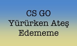 cs go yürürken ateş edememe