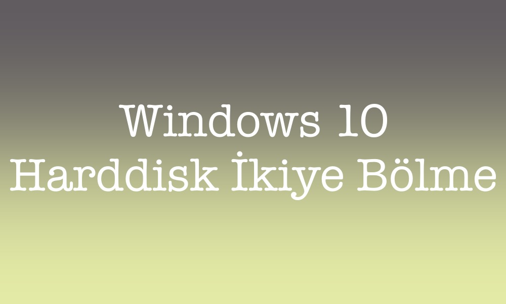 Windows 10 harddisk ikiye bölme